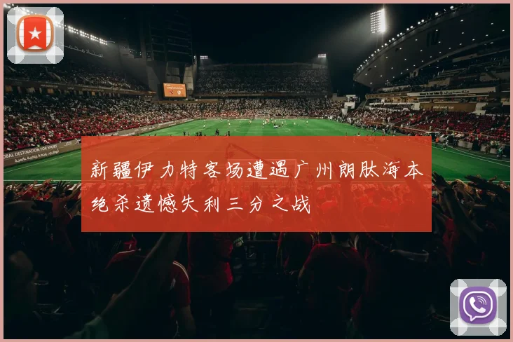 新疆伊力特客场遭遇广州朗肽海本绝杀遗憾失利三分之战