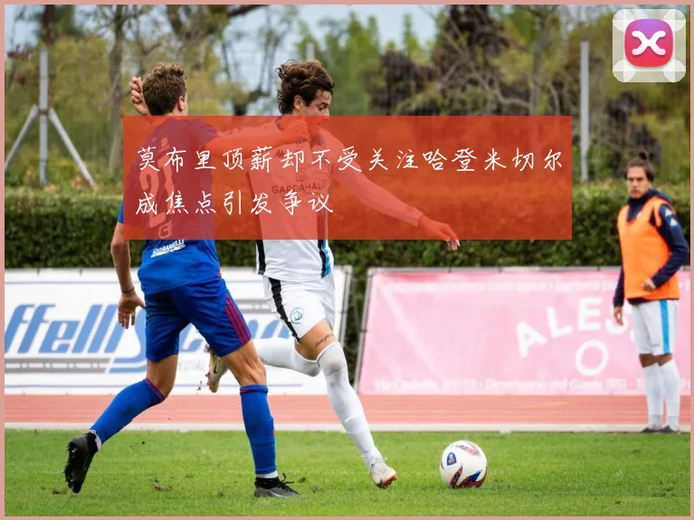 莫布里顶薪却不受关注哈登米切尔成焦点引发争议